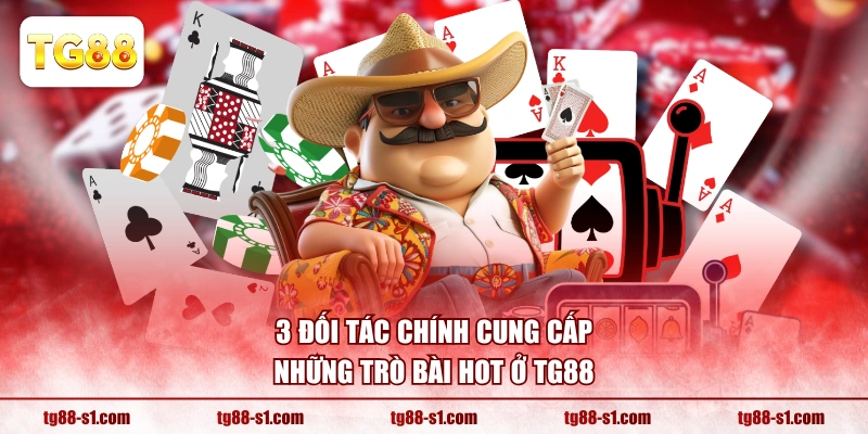 3 đối tác chính cung cấp những trò bài hot ở TG88