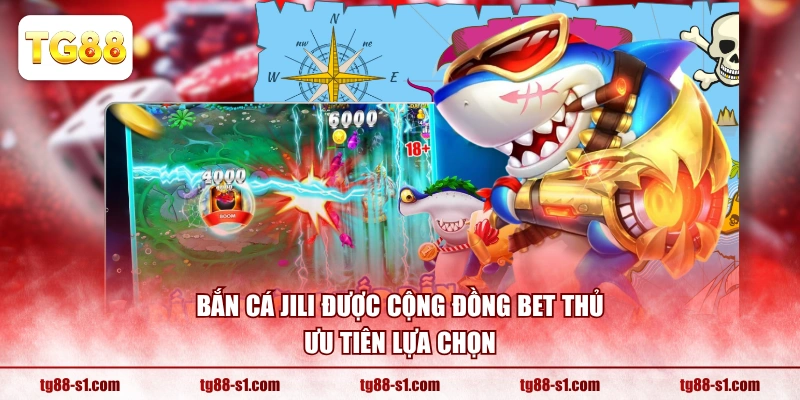 Bắn cá JILI được cộng đồng bet thủ ưu tiên lựa chọn