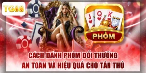 Cách Đánh Phỏm Đổi Thưởng An Toàn Và Hiệu Quả Cho Tân Thủ