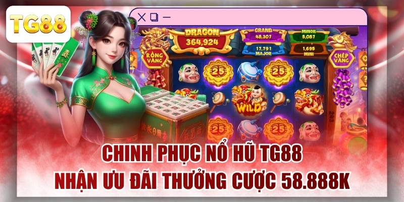 Chinh Phục Nổ Hũ TG88 Nhận Ưu Đãi Thưởng Cược 58.888K