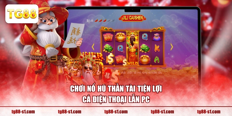 Chơi Nổ Hũ Thần Tài tiện lợi cả điện thoại lẫn PC