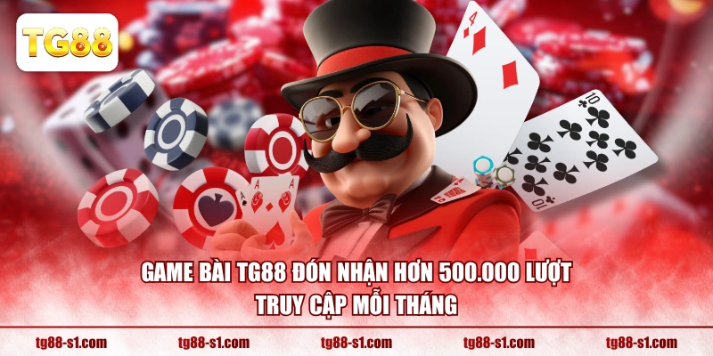 Game Bài TG88 đón nhận hơn 500.000 lượt truy cập mỗi tháng