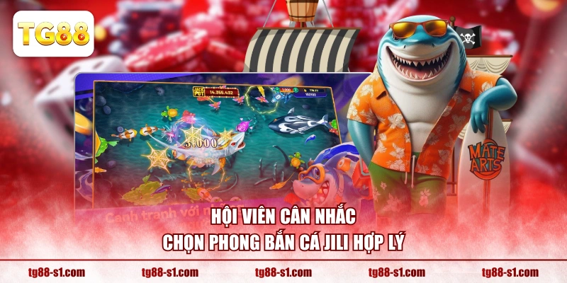 Hội viên cân nhắc chọn phong bắn cá JILI hợp lý