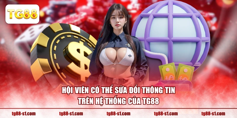 Hội viên có thể sửa đổi thông tin trên hệ thống của TG88