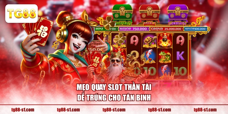 Mẹo quay slot Thần Tài dễ trúng cho tân binh