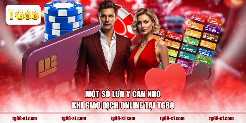 Một số lưu ý cần nhớ khi giao dịch online tại TG88