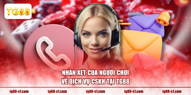 Nhận xét của người chơi về dịch vụ CSKH tại TG88 