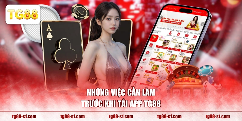 Những việc cần làm trước khi tải app TG88