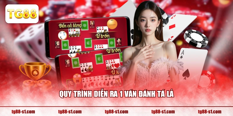 Quy trình diễn ra 1 ván đánh Tá Lả