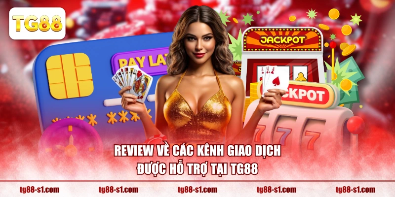 Review về các kênh giao dịch được hỗ trợ tại TG88