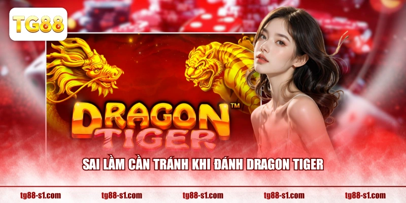 Sai lầm cần tránh khi đánh Dragon Tiger