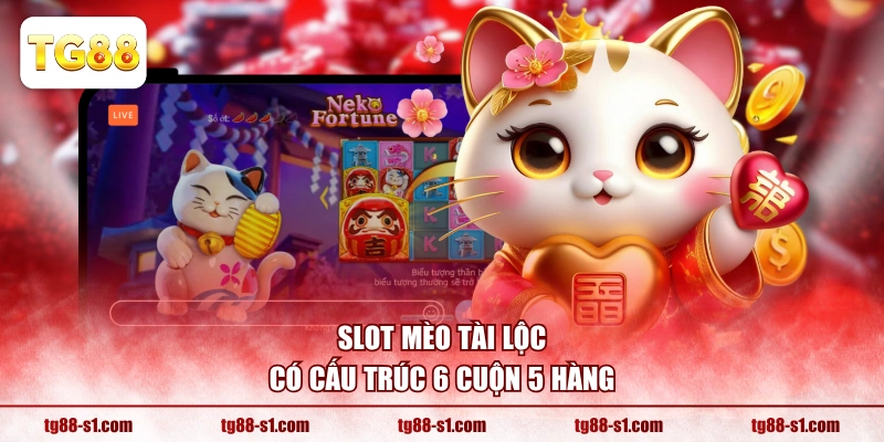Slot Mèo Tài Lộc có cấu trúc 6 cuộn 5 hàng