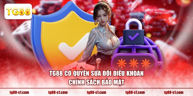 TG88 có quyền sửa đổi điều khoản chính sách bảo mật