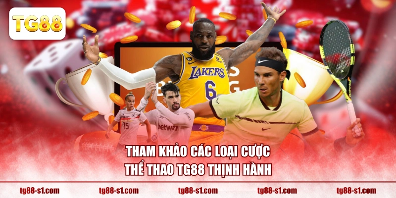 Tham khảo các loại cược thể thao TG88 thịnh hành