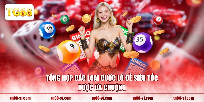 Tổng hợp các loại cược lô đề siêu tốc được ưa chuộng