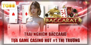 Trải Nghiệm Baccarat - Tựa Game Casino Hot #1 Thị Trường